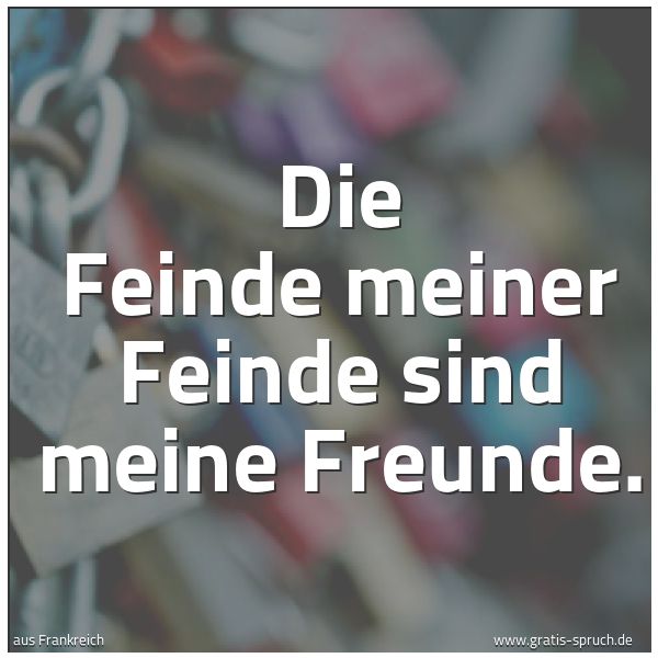 Quadratisches Spruchbild: Die Feinde meiner Feinde sind meine Freunde.