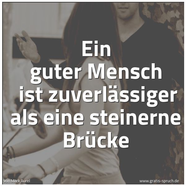 Quadratisches Spruchbild: Ein guter Mensch  ist zuverlässiger als eine steinerne Brücke