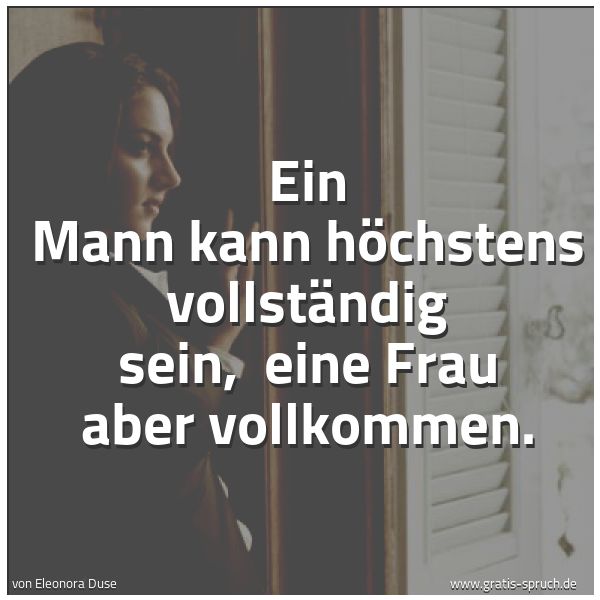 Quadratisches Spruchbild: Ein Mann kann höchstens vollständig sein,  eine Frau aber vollkommen.