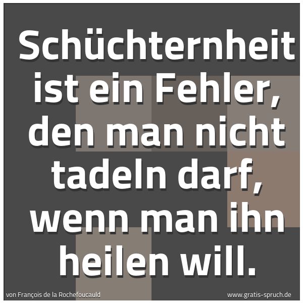 Quadratisches Spruchbild: Schüchternheit ist ein Fehler, den man nicht tadeln darf, wenn man ihn heilen will.
