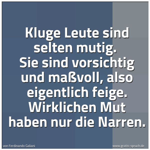 Quadratisches Spruchbild: Kluge Leute sind selten mutig.  Sie sind vorsichtig und maßvoll, also eigentlich feige. Wi …