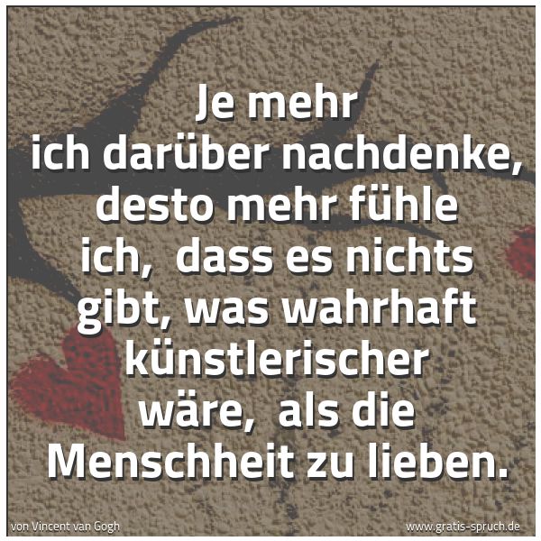 Quadratisches Spruchbild: Je mehr ich darüber nachdenke, desto mehr fühle ich,  dass es nichts gibt, was wahrhaft kü …