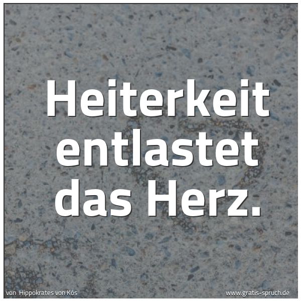 Quadratisches Spruchbild: Heiterkeit entlastet das Herz.