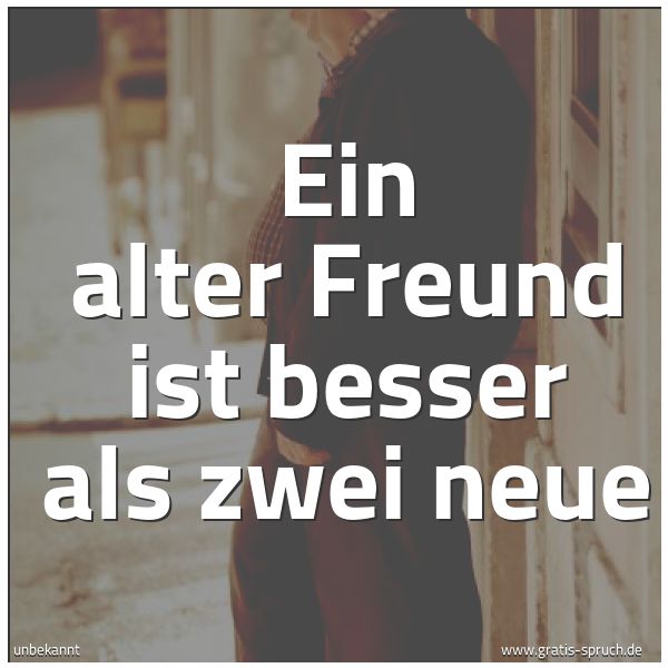 Quadratisches Spruchbild: Ein alter Freund ist besser als zwei neue