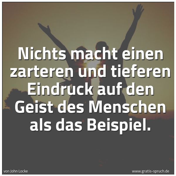 Quadratisches Spruchbild: Nichts macht einen zarteren und tieferen Eindruck auf den Geist des Menschen als das Beisp …