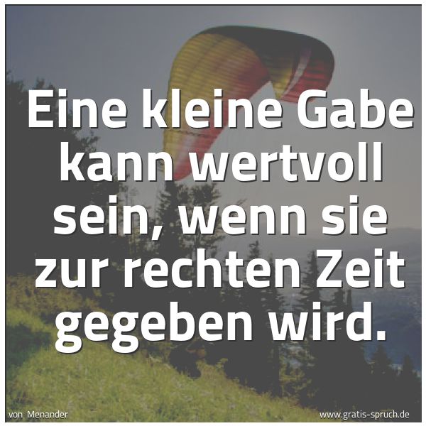 Quadratisches Spruchbild: Eine kleine Gabe kann wertvoll sein, wenn sie zur rechten Zeit gegeben wird.