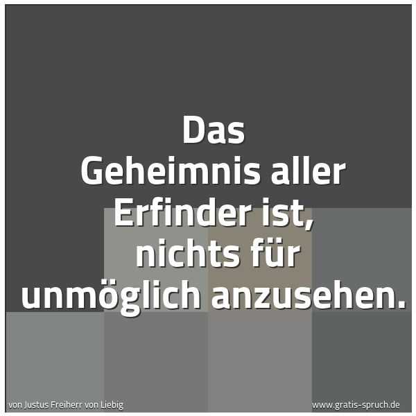 Quadratisches Spruchbild: Das Geheimnis aller Erfinder ist,  nichts für unmöglich anzusehen.