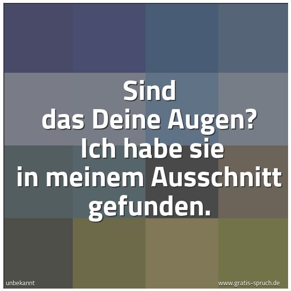 Quadratisches Spruchbild: Sind das Deine Augen?  Ich habe sie in meinem Ausschnitt gefunden.