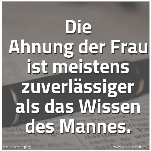 Quadratisches Spruchbild: Die Ahnung der Frau ist meistens zuverlässiger als das Wissen des Mannes.