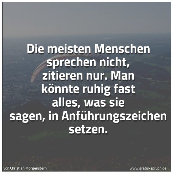 Quadratisches Spruchbild: Die meisten Menschen sprechen nicht, zitieren nur. Man könnte ruhig fast alles, was sie sa …