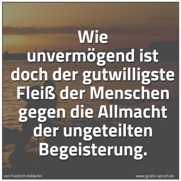 Quadratisches Spruchbild: Wie unvermögend ist doch der gutwilligste Fleiß der Menschen gegen die Allmacht der ungete …
