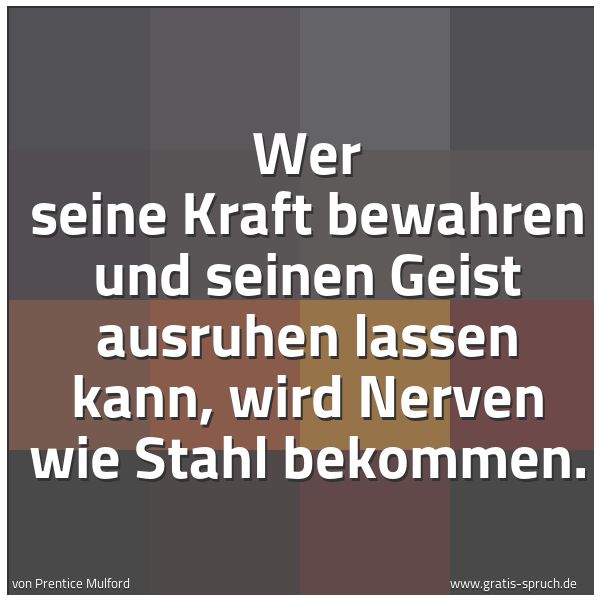 Quadratisches Spruchbild: Wer seine Kraft bewahren und seinen Geist ausruhen lassen kann, wird Nerven wie Stahl beko …