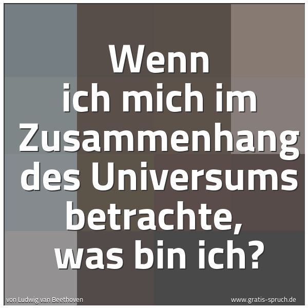 Quadratisches Spruchbild: Wenn ich mich im Zusammenhang des Universums betrachte,  was bin ich?