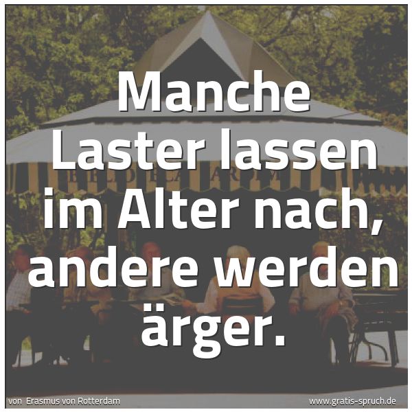 Quadratisches Spruchbild: Manche Laster lassen im Alter nach, andere werden ärger.