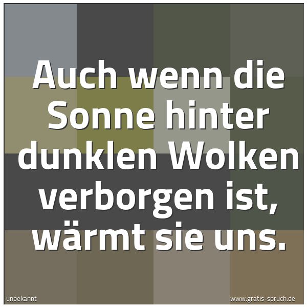 Quadratisches Spruchbild: Auch wenn die Sonne hinter dunklen Wolken verborgen ist, wärmt sie uns.