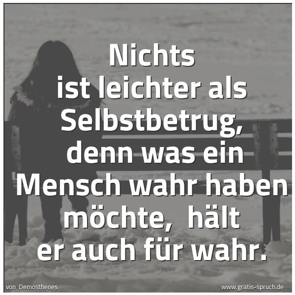 Quadratisches Spruchbild: Nichts ist leichter als Selbstbetrug,  denn was ein Mensch wahr haben möchte,  hält er auc …