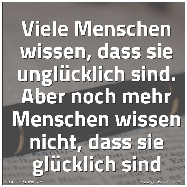 Quadratisches Spruchbild: Viele Menschen wissen, dass sie unglücklich sind. Aber noch mehr Menschen wissen nicht, da …