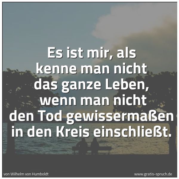 Quadratisches Spruchbild: Es ist mir, als kenne man nicht das ganze Leben,  wenn man nicht den Tod gewissermaßen in  …