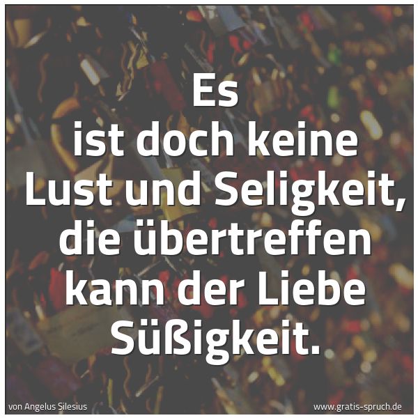 Quadratisches Spruchbild: Es ist doch keine Lust und Seligkeit, die übertreffen kann der Liebe Süßigkeit.
