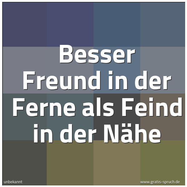 Quadratisches Spruchbild: Besser Freund in der Ferne als Feind in der Nähe