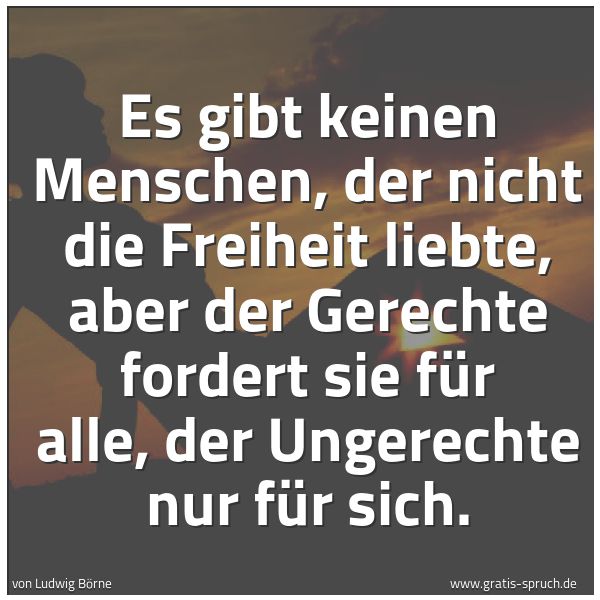 Quadratisches Spruchbild: Es gibt keinen Menschen, der nicht die Freiheit liebte, aber der Gerechte fordert sie für  …