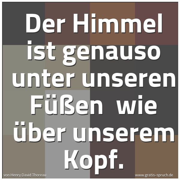 Quadratisches Spruchbild: Der Himmel ist genauso unter unseren Füßen  wie über unserem Kopf.