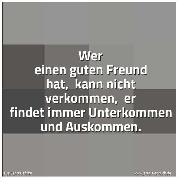 Quadratisches Spruchbild: Wer einen guten Freund hat,  kann nicht verkommen,  er findet immer Unterkommen und Auskom …