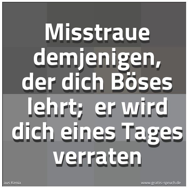 Quadratisches Spruchbild: Misstraue demjenigen, der dich Böses lehrt;  er wird dich eines Tages verraten