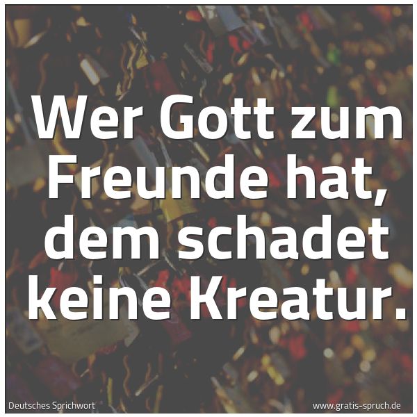 Quadratisches Spruchbild: Wer Gott zum Freunde hat, dem schadet keine Kreatur.