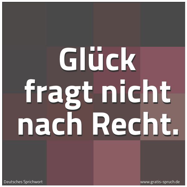 Quadratisches Spruchbild: Glück fragt nicht nach Recht.
