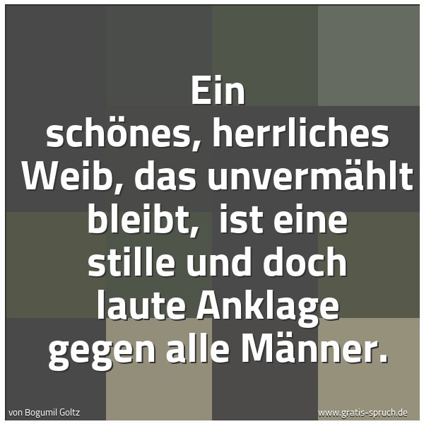 Quadratisches Spruchbild: Ein schönes, herrliches Weib, das unvermählt bleibt,  ist eine stille und doch laute Ankla …