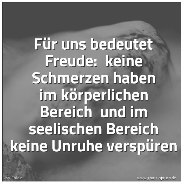 Quadratisches Spruchbild: Für uns bedeutet Freude:  keine Schmerzen haben im körperlichen Bereich  und im seelischen …