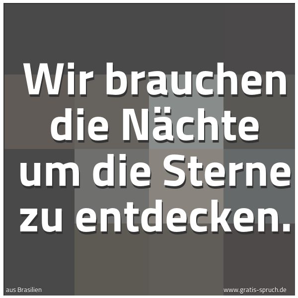 Quadratisches Spruchbild: Wir brauchen die Nächte um die Sterne zu entdecken.
