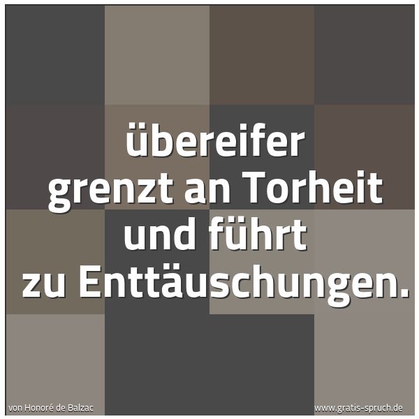 Quadratisches Spruchbild: Übereifer grenzt an Torheit und führt zu Enttäuschungen.