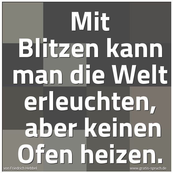 Quadratisches Spruchbild: Mit Blitzen kann man die Welt erleuchten,  aber keinen Ofen heizen.