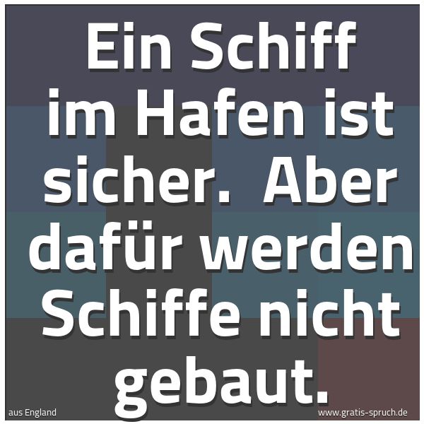 Quadratisches Spruchbild: Ein Schiff im Hafen ist sicher.  Aber dafür werden Schiffe nicht gebaut.