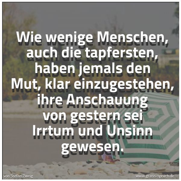 Quadratisches Spruchbild: Wie wenige Menschen, auch die tapfersten, haben jemals den Mut, klar einzugestehen, ihre A …