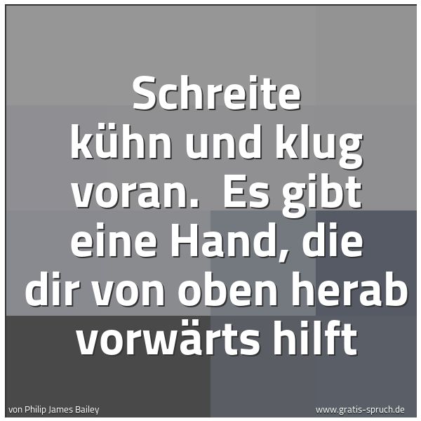 Quadratisches Spruchbild: Schreite kühn und klug voran.  Es gibt eine Hand, die dir von oben herab vorwärts hilft