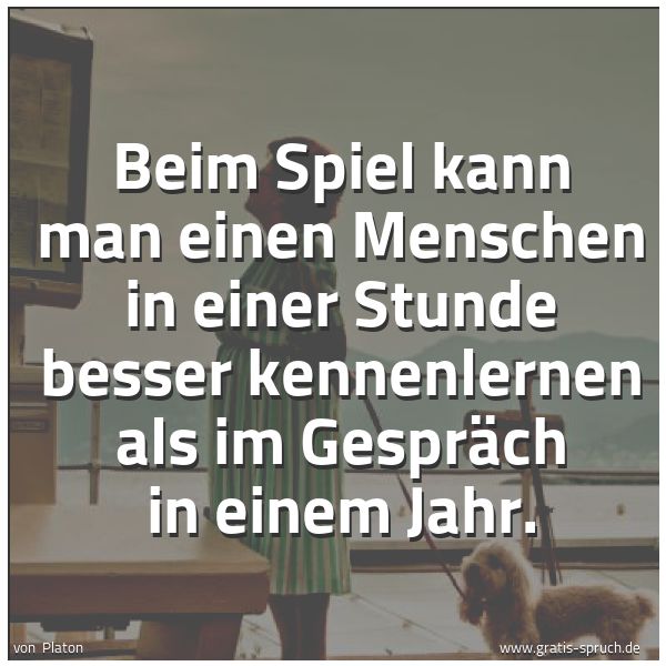 Quadratisches Spruchbild: Beim Spiel kann man einen Menschen in einer Stunde besser kennenlernen als im Gespräch in  …