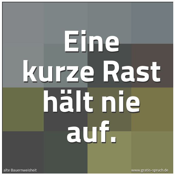 Quadratisches Spruchbild: Eine kurze Rast hält nie auf.