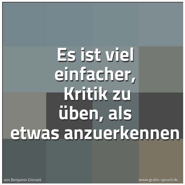 Quadratisches Spruchbild: Es ist viel einfacher,  Kritik zu üben, als etwas anzuerkennen