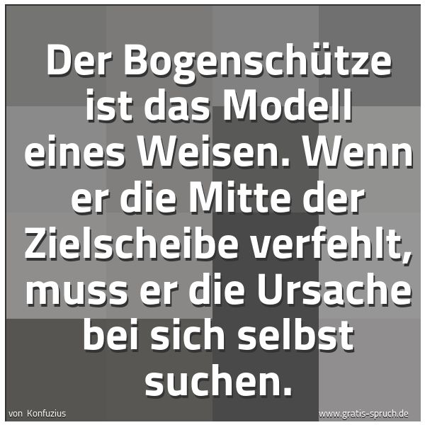 Quadratisches Spruchbild: Der Bogenschütze ist das Modell eines Weisen. Wenn er die Mitte der Zielscheibe verfehlt,  …