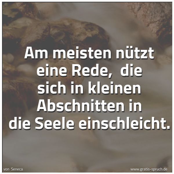 Quadratisches Spruchbild: Am meisten nützt eine Rede,  die sich in kleinen Abschnitten in die Seele einschleicht.