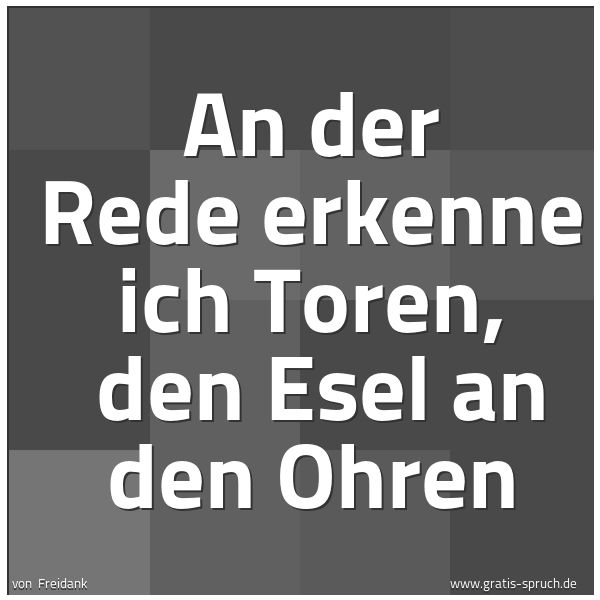 Quadratisches Spruchbild: An der Rede erkenne ich Toren,  den Esel an den Ohren