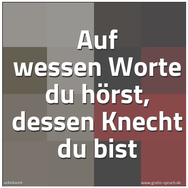 Quadratisches Spruchbild: Auf wessen Worte du hörst, dessen Knecht du bist