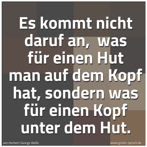 Quadratisches Spruchbild: Es kommt nicht daruf an,  was für einen Hut man auf dem Kopf hat, sondern was für einen Ko …
