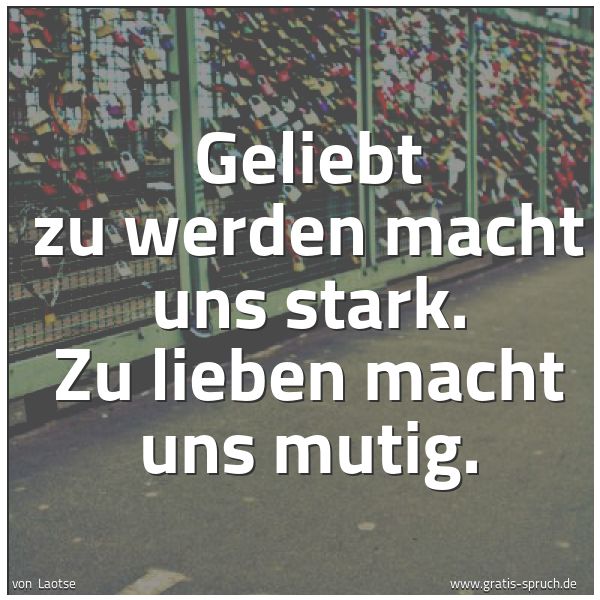 Quadratisches Spruchbild: Geliebt zu werden macht uns stark. Zu lieben macht uns mutig.