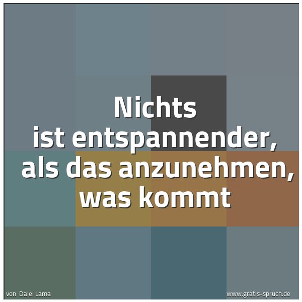 Quadratisches Spruchbild: Nichts ist entspannender,  als das anzunehmen, was kommt
