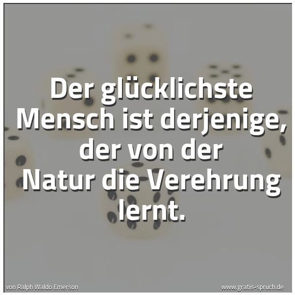 Quadratisches Spruchbild: Der glücklichste Mensch ist derjenige, der von der Natur die Verehrung lernt.