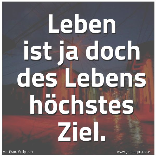 Quadratisches Spruchbild: Leben ist ja doch des Lebens höchstes Ziel.